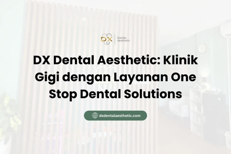 DX Dental Aesthetic Klinik Gigi dengan Layanan One Stop Dental Solutions - DX Dental Aesthetic
