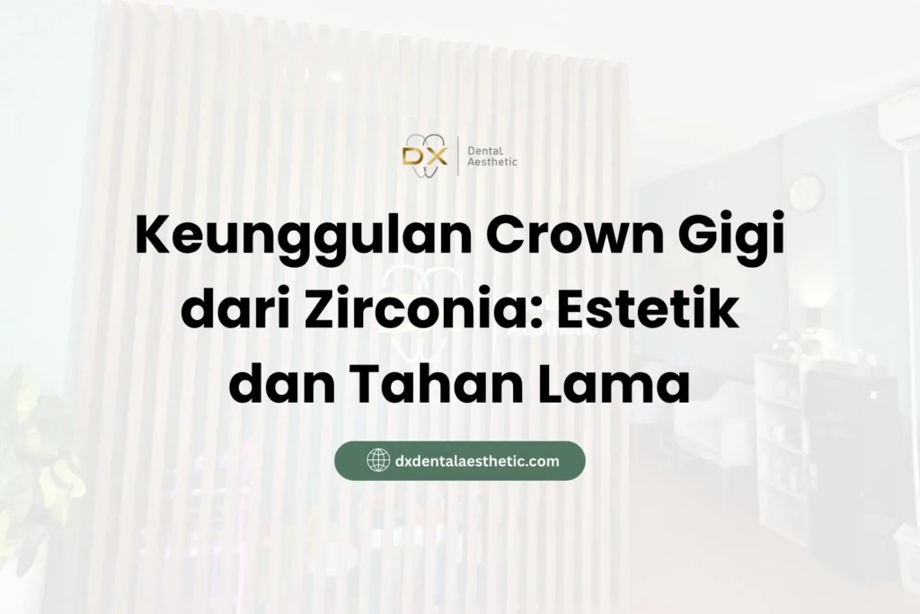 Keunggulan Crown Gigi dari Zirconia: Estetik dan Tahan Lama