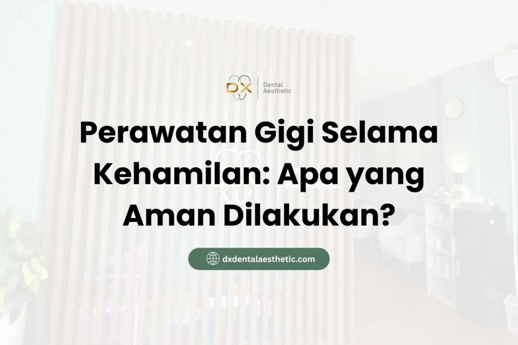 Perawatan Gigi Selama Kehamilan: Apa yang Aman Dilakukan?