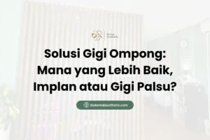 Solusi Gigi Ompong Mana yang Lebih Baik, Implan atau Gigi Palsu? - DX Dental Aesthetic