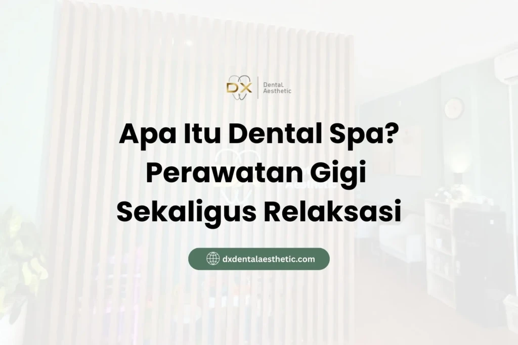 Apa Itu Dental Spa? Perawatan Gigi Sekaligus Relaksasi