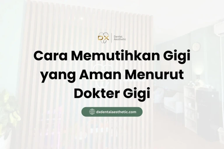 Cara Memutihkan Gigi yang Aman Menurut Dokter Gigi - DX Dental Aesthetic