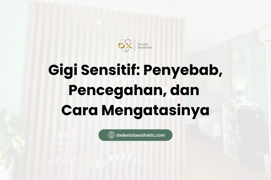 Gigi Sensitif: Penyebab, Pencegahan, dan Cara Mengatasinya