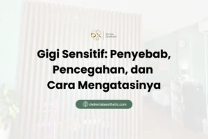 Gigi Sensitif Penyebab, Pencegahan, dan Cara Mengatasinya - DX Dental Aesthetic