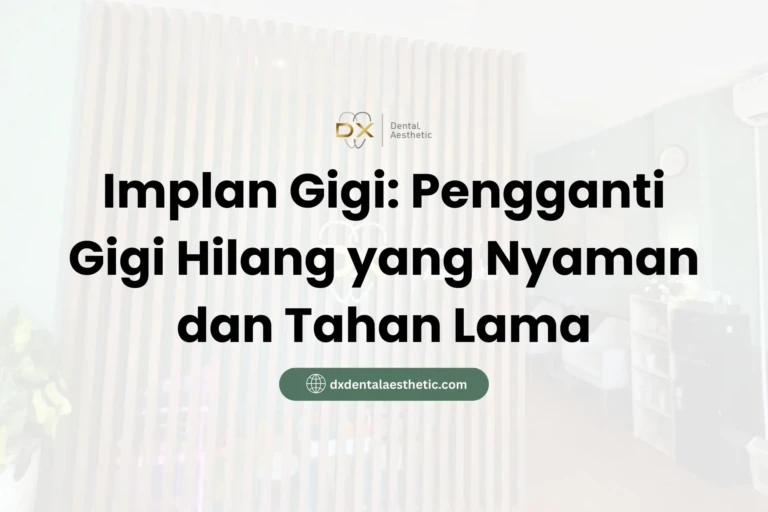 Implan Gigi Pengganti Gigi Hilang yang Nyaman dan Tahan Lama - DX Dental Aesthetic