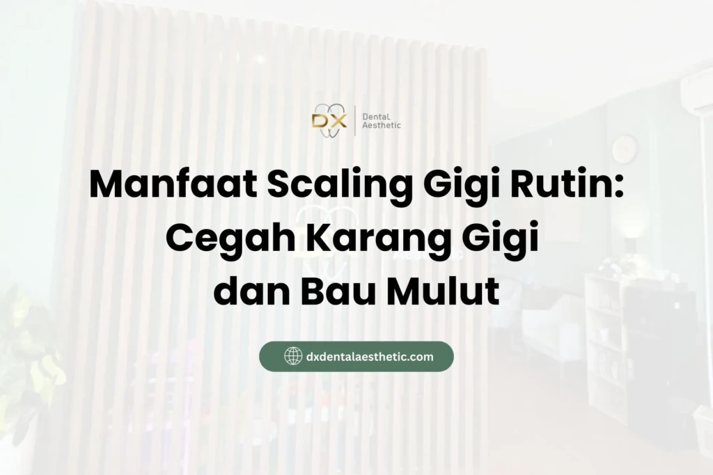 Manfaat Scaling Gigi Rutin: Cegah Karang Gigi dan Bau Mulut