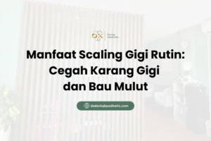 Manfaat Scaling Gigi Rutin Cegah Karang Gigi dan Bau Mulut - DX Dental Aesthetic