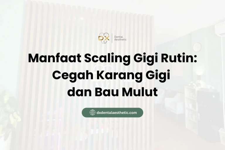 Manfaat Scaling Gigi Rutin Cegah Karang Gigi dan Bau Mulut - DX Dental Aesthetic