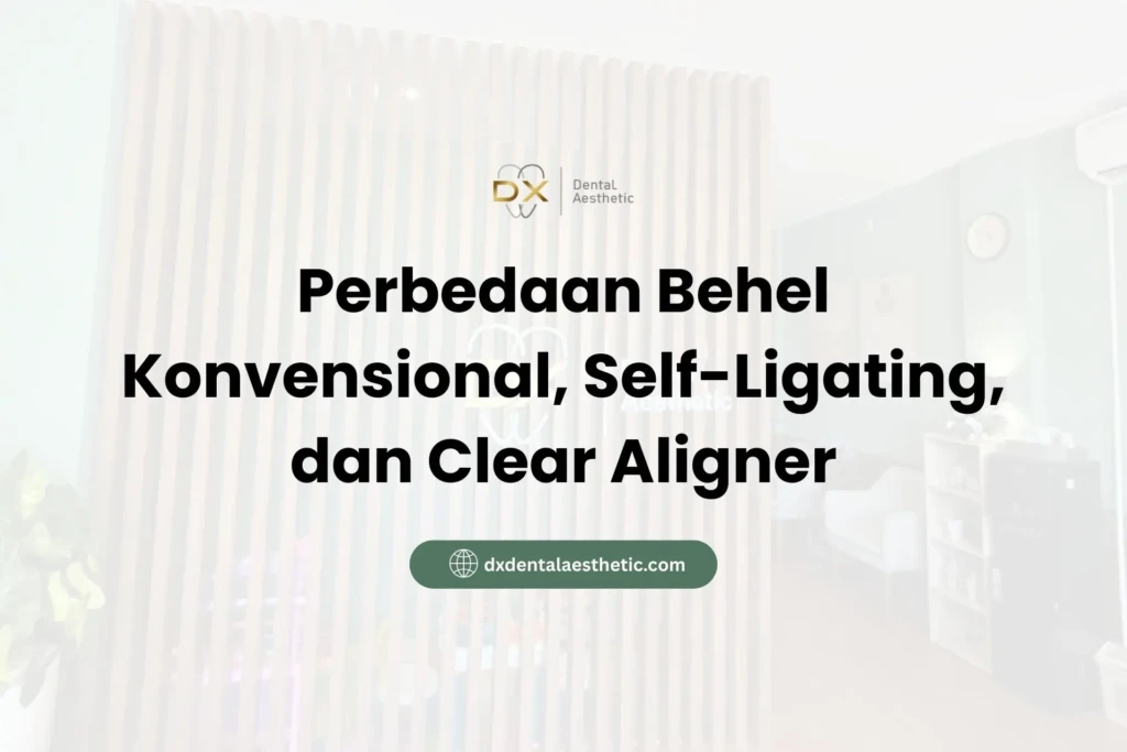 Perbedaan Behel Konvensional, Self-Ligating, dan Clear Aligner