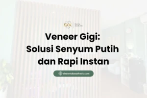 Veneer Gigi Solusi Senyum Putih dan Rapi Instan - DX Dental Aesthetic