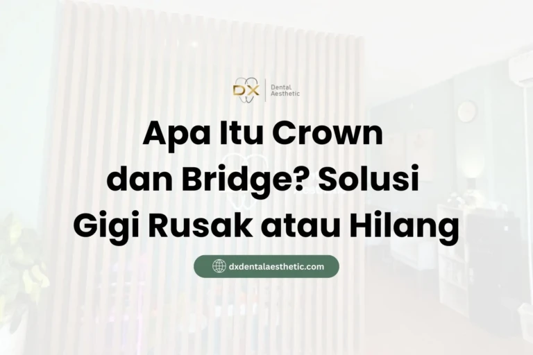 Apa Itu Crown dan Bridge? Solusi Gigi Rusak atau Hilang - DX Dental Aesthetic