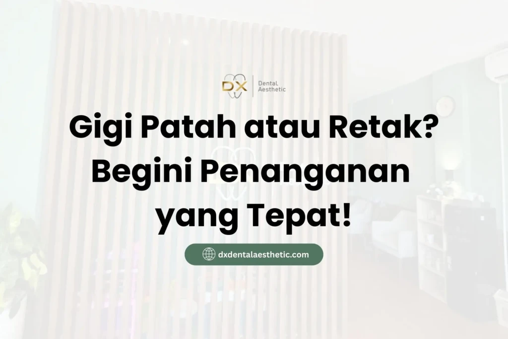 Gigi Patah atau Retak? Begini Penanganan yang Tepat