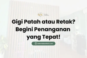 Gigi Patah atau Retak? Begini Penanganan yang Tepat - DX Dental Aesthetic