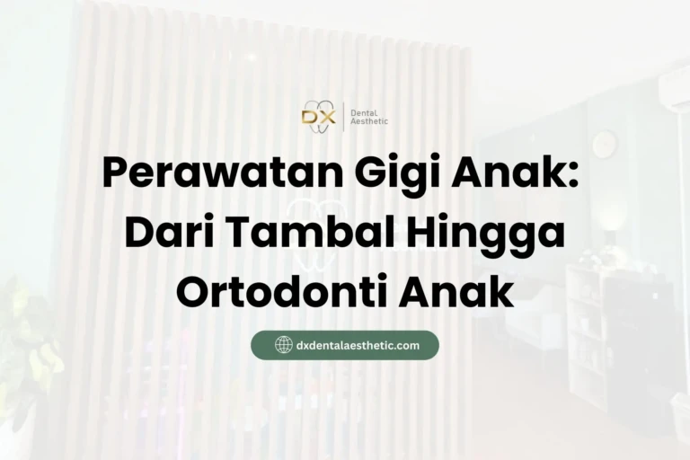 Perawatan Gigi Anak Dari Tambal Hingga Ortodonti Anak - DX Dental Aesthetic