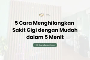 5 Cara Menghilangkan Sakit Gigi dengan Mudah dalam 5 Menit - DX Dental Aesthetic