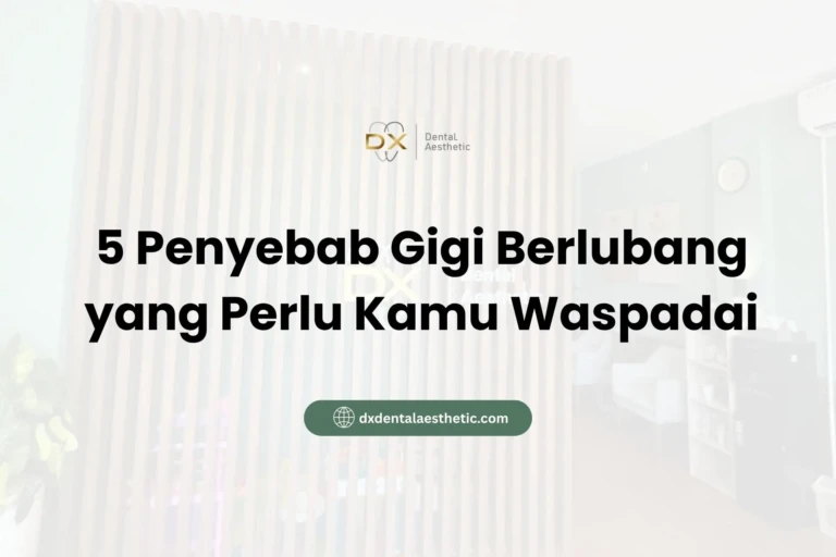 5 Penyebab Gigi Berlubang yang Perlu Kamu Waspadai - DX Dental Aesthetic