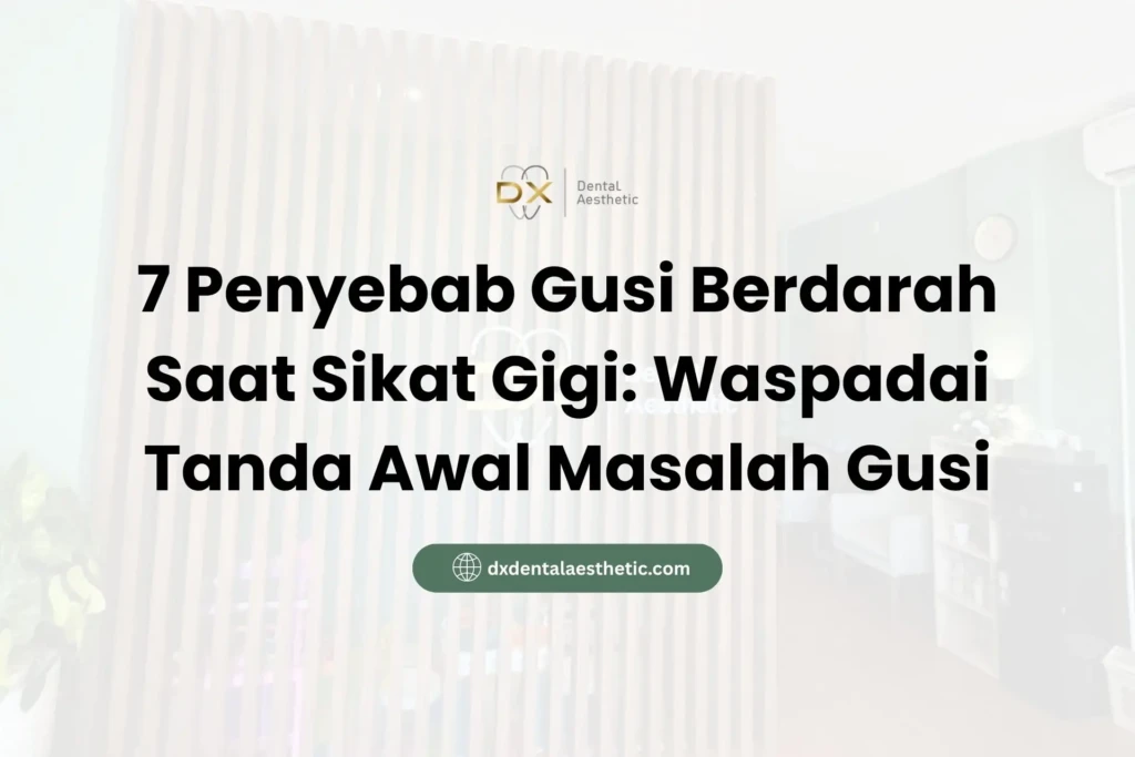 7 Penyebab Gusi Berdarah Saat Sikat Gigi: Waspadai Tanda Awal Masalah Gusi