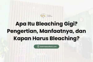 Apa Itu Bleaching Gigi? Pengertian, Manfaatnya, dan Kapan Harus Bleaching? - DX Dental Aesthetic
