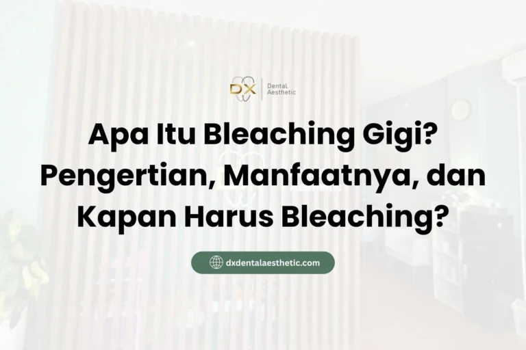 Apa Itu Bleaching Gigi? Pengertian, Manfaatnya, dan Kapan Harus Bleaching? - DX Dental Aesthetic