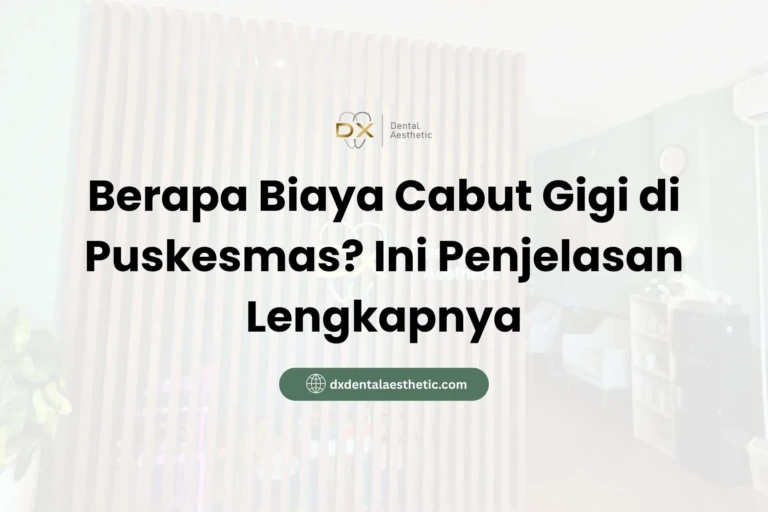 Berapa Biaya Cabut Gigi di Puskesmas? Ini Penjelasan Lengkapnya - DX Dental Aesthetic