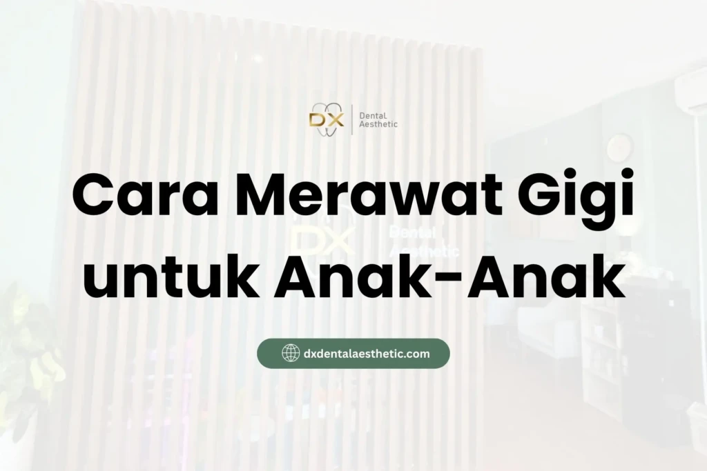 Cara Merawat Gigi untuk Anak-Anak: Tips untuk Para Orang Tua