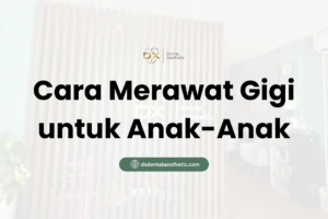 Cara Merawat Gigi untuk Anak-Anak - DX Dental Aesthetic