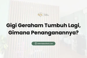 Gigi Geraham Tumbuh Lagi, Gimana Penanganannya? - DX Dental Aesthetic