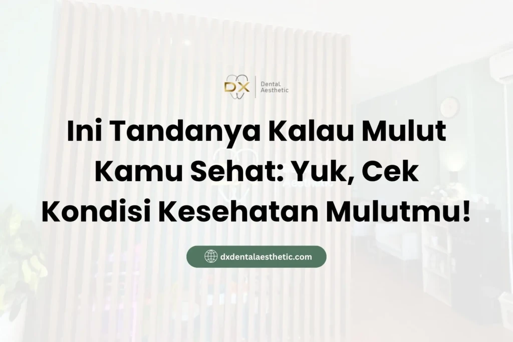 Ini Tandanya Kalau Mulut Kamu Sehat: Yuk, Cek Kondisi Kesehatan Mulutmu!