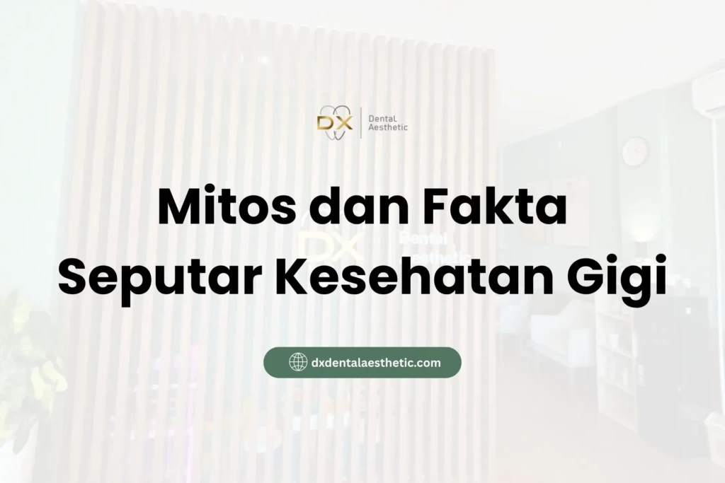 Mitos dan Fakta Seputar Kesehatan Gigi