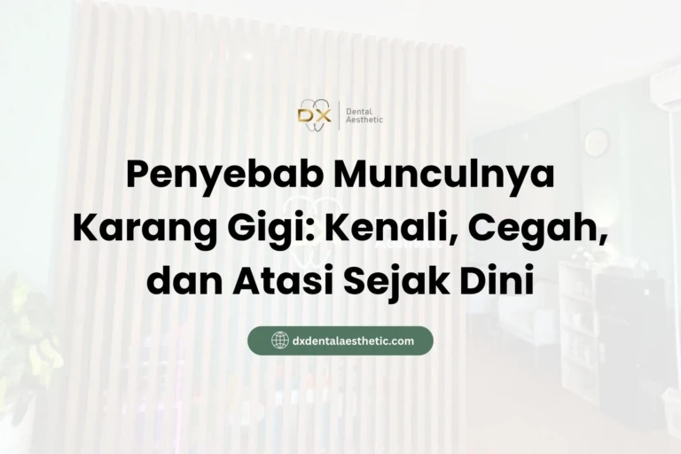 Penyebab Munculnya Karang Gigi Kenali, Cegah, dan Atasi Sejak Dini - DX Dental Aesthetic
