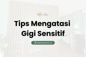 Tips Mengatasi Gigi Sensitif - DX Dental Aesthetic