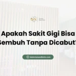 Apakah Sakit Gigi Bisa Sembuh Tanpa Dicabut? - DX Dental Aesthetic