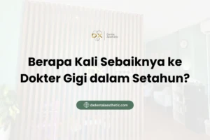 Berapa Kali Sebaiknya ke Dokter Gigi dalam Setahun? - DX Dental Aesthetic