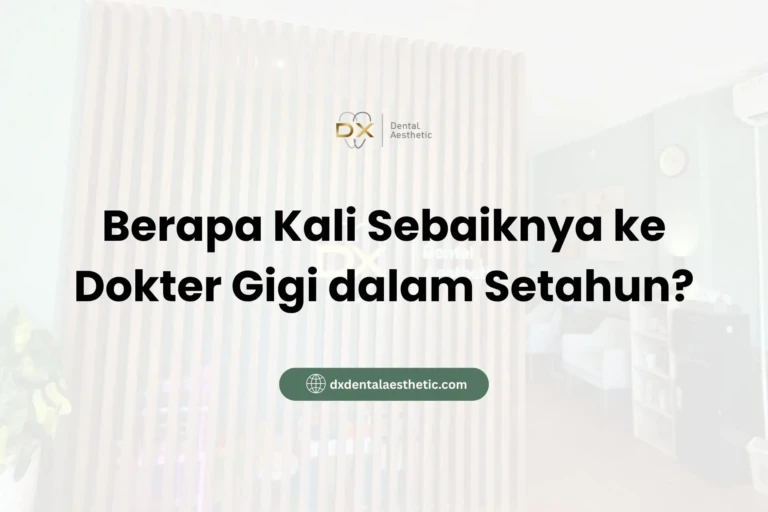 Berapa Kali Sebaiknya ke Dokter Gigi dalam Setahun? - DX Dental Aesthetic