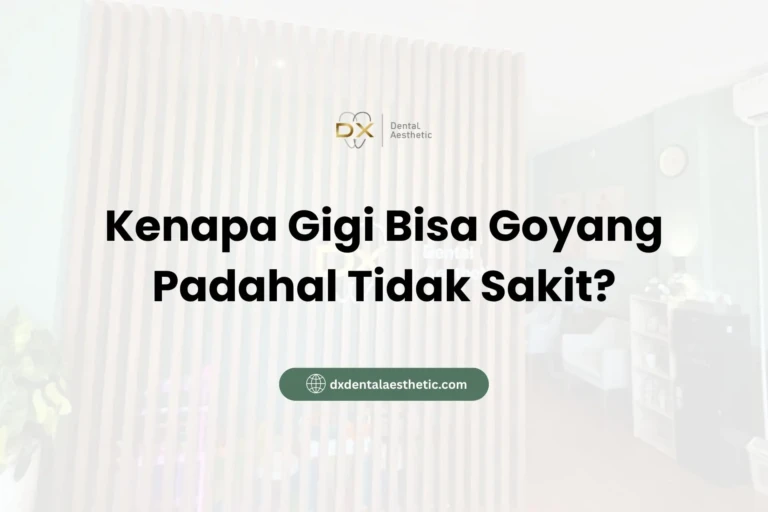 Kenapa Gigi Bisa Goyang Padahal Tidak Sakit? - DX Dental Aesthetic